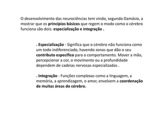 distúrbios ao nível da atenção selectiva.Pode também resultar perda da memória a curto prazo e num decréscimo do interesse pela vida de sexual. Dado o seu papel fundamental ao nível da categorização lesões nesta área cortical podem gerar a incapacidade para categorizar objectos. 