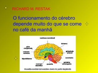 RICHARD M. RESTAK O funcionamento do cérebro depende muito do que se come no café da manhã 