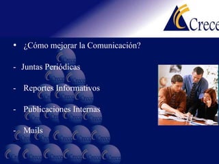 ¿Cómo mejorar la Comunicación? Juntas Periódicas Reportes Informativos Publicaciones Internas Mails 