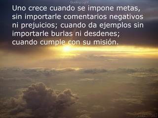 Yo perdí muchas veces y muchas cosas en mi vida. Pero junto a ese “perder”hoy intento el valor de  “ganar“. Porque siempre es posible luchar por lo que amamos, y porque siempre hay tiempo para empezar de nuevo.  Uno crece cuando se impone metas, sin importarle comentarios negativos ni prejuicios; cuando da ejemplos sin importarle burlas ni desdenes; cuando cumple con su misión. 