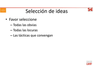 Selección de ideas
• Favor seleccione
– Todas las obvias
– Todas las locuras
– Las tácticas que convengan
 