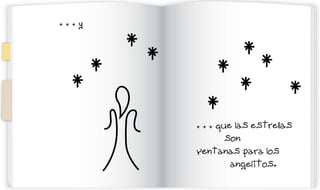 . ..y




        . . . que las estrellas
              son
        ventanas para los
                angelitos.
 