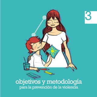 objetivos y metodología
para la prevención de la violencia
3
 
