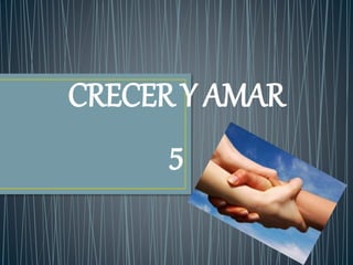 CRECER Y AMAR
5
 