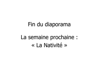 Fin du diaporama La semaine prochaine : « La Nativité »