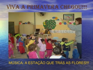 VIVA A PRIMAVERA CHEGOU!!! MÚSICA: A ESTAÇÃO QUE TRÁS AS FLORES!!! 