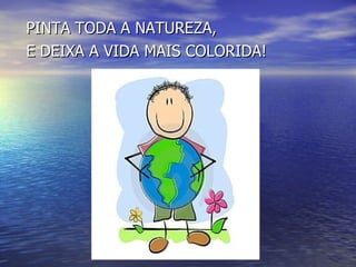 PINTA TODA A NATUREZA, E DEIXA A VIDA MAIS COLORIDA! 