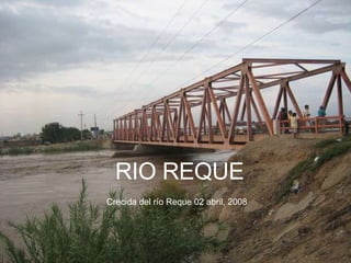 RIO REQUE Crecida del río Reque 02 abril, 2008 
