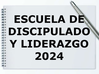 ESCUELA DE
DISCIPULADO
Y LIDERAZGO
2024
 