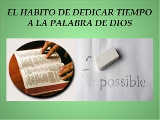 EL HABITO DE DEDICAR TIEMPO
A LA PALABRA DE DIOS
 