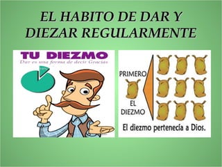 EL HABITO DE DAR YEL HABITO DE DAR Y
DIEZAR REGULARMENTEDIEZAR REGULARMENTE
 