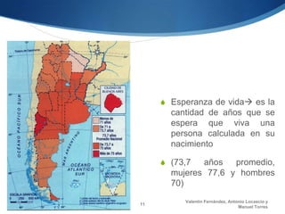 S Esperanza de vida es la
       cantidad de años que se
       espera que viva una
       persona calculada en su
       nacimiento

     S (73,7  años   promedio,
       mujeres 77,6 y hombres
       70)
          Valentín Fernández, Antonio Locascio y
11
                                  Manuel Torres
 