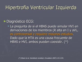 Hipertrofia Ventricular Izquierda <ul><li>Diagnóstico ECG: </li></ul><ul><ul><li>La pregunta de si el HBAS puede simular H...