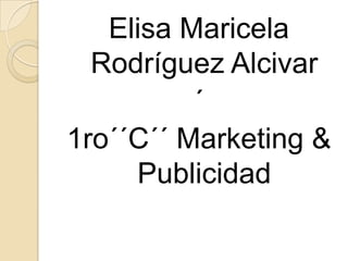 Elisa Maricela Rodríguez Alcivar ´ 1ro´´C´´ Marketing & Publicidad 