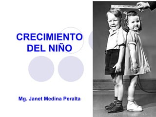 CRECIMIENTO
DEL NIÑO
Mg. Janet Medina Peralta
 