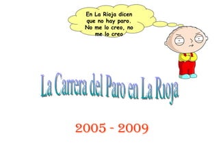 La Carrera del Paro en La Rioja 2005 - 2009 En La Rioja dicen que no hay paro. No me lo creo, no me lo creo 
