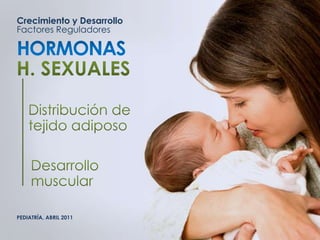 Crecimiento y Desarrollo
Factores Reguladores
PEDIATRÍA, ABRIL 2011
 