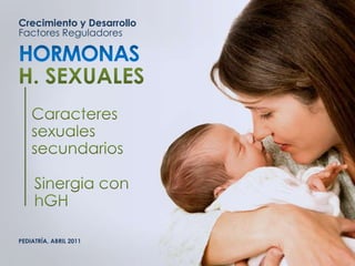Crecimiento y Desarrollo
Factores Reguladores
PEDIATRÍA, ABRIL 2011
 