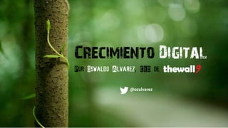 @ozalvarez #WAGWeek
Crecimiento Digital
Por Oswaldo Alvarez, CEO de
@ozalvarez
 