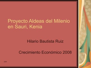 Proyecto Aldeas del Milenio en Sauri, Kenia Hilario Bautista Ruiz Crecimiento Económico 2008 2008 