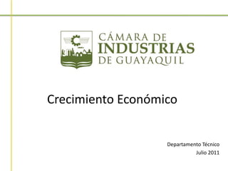 Crecimiento Económico


                   Departamento Técnico
                             Julio 2011
 
