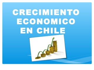 CRECIMIENTO
ECONOMICO
EN CHILE
 