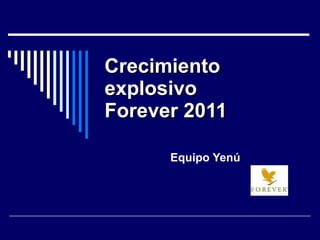 Crecimiento explosivo Forever 2011 Equipo Yenú 