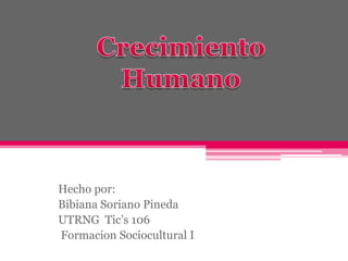 Hecho por:
Bibiana Soriano Pineda
UTRNG Tic’s 106
Formacion Sociocultural I
 