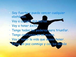 Decidir cambiarla¿Qué son afirmaciones?Pensamientos positivos que repetimos para sembrarlos en la conciencia. A través de la repetición de frases positivas (afirmaciones) alimentamos nuestro cerebro con ideas productivas que nos encaminaran a realizar acciones productivas