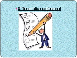  8. Tener ética profesional
 