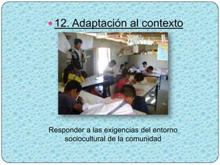  12. Adaptación al contexto




Responder a las exigencias del entorno
    sociocultural de la comunidad
 