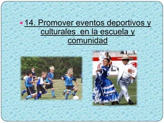  14. Promover eventos deportivos y
     culturales en la escuela y
             comunidad
 
