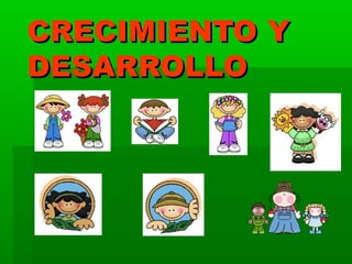 CRECIMIENTO Y
DESARROLLO
 
