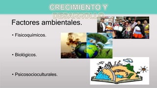 Factores ambientales.
• Fisicoquímicos.
• Biológicos.
• Psicosocioculturales.
 