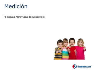 Medición
 Escala Abreviada de Desarrollo
 