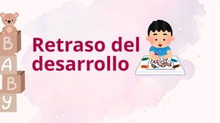 Retraso del
desarrollo
 
