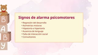 Signos de alarma psicomotores
⚬Regresión del desarrollo
⚬Asimetrías motoras
⚬Hipotonía o hipertonía
⚬Ausencia de lenguaje
⚬Falta de interacción social
⚬Convulsiones
 