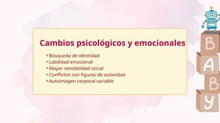 Cambios psicológicos y emocionales
⚬Búsqueda de identidad
⚬Labilidad emocional
⚬Mayor sensibilidad social
⚬Conflictos con figuras de autoridad
⚬Autoimagen corporal variable
 