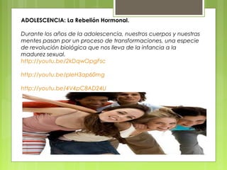 ADOLESCENCIA: La Rebelión Hormonal.

Durante los años de la adolescencia, nuestros cuerpos y nuestras
mentes pasan por un proceso de transformaciones, una especie
de revolución biológica que nos lleva de la infancia a la
madurez sexual.
http://youtu.be/2kDqwOpgFsc

http://youtu.be/pleH3ap60mg

http://youtu.be/4V4pC8AD24U
 