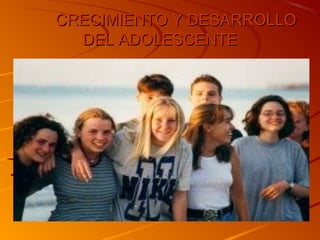 CRECIMIENTO Y DESARROLLOCRECIMIENTO Y DESARROLLO
DEL ADOLESCENTEDEL ADOLESCENTE
 