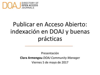 Publicar en Acceso Abierto:
indexación en DOAJ y buenas
prácticas
Presentación
Clara Armengou DOAJ Community Manager
Viern...