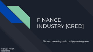 FINANCE
INDUSTRY [CRED]
The most rewarding credit card payments app ever
ANIRUDH PANDA -
190610193
 