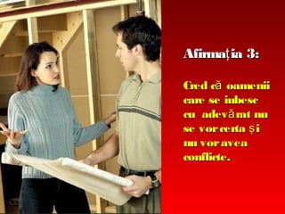 Afirmaţ ia 3:
Cred că oamenii
care se iubesc
cu adev ă rat nu
se vor certa ş i
nu vor avea
conflicte.

 
