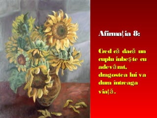 Afirmaţ ia 8:
Cred că dacă un
cuplu iubeş te cu
adev ă rat,
dragostea lui va
dura întreaga
viaţă .

 