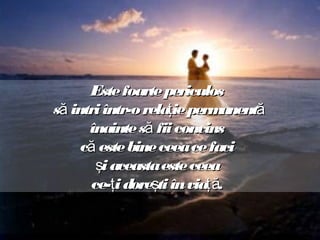 Este foarte periculos
să intri într-o relaie perm
ţ
anentă
înainte să fii convins
că este bine ceea ce faci
şi aceasta este ceea
ce-ţi doreşti în viaţă.

 