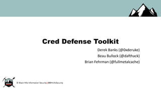 Cred Defense Toolkit
Derek	Banks	(@0xderuke)
Beau	Bullock	(@dafthack)
Brian	Fehrman (@fullmetalcache)
 