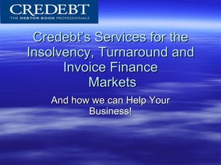 Credebt’s Services for the Insolvency, Turnaround and Invoice Finance  Markets And how we can Help Your Business! 