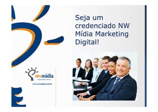 Seja um
credenciado NW
Mídia Marketing
Digital!
 