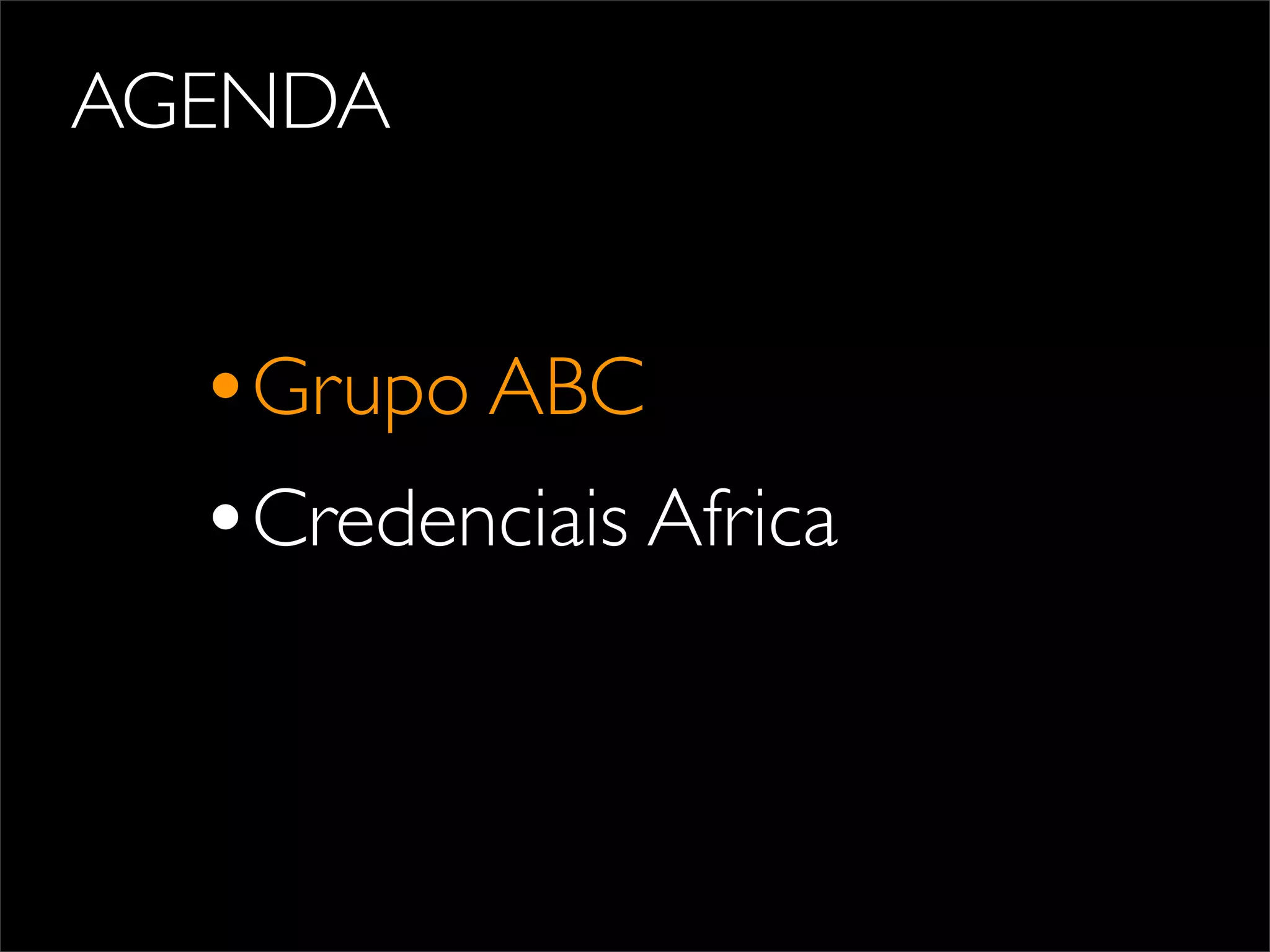 AGENDA
•Grupo ABC
•Credenciais Africa