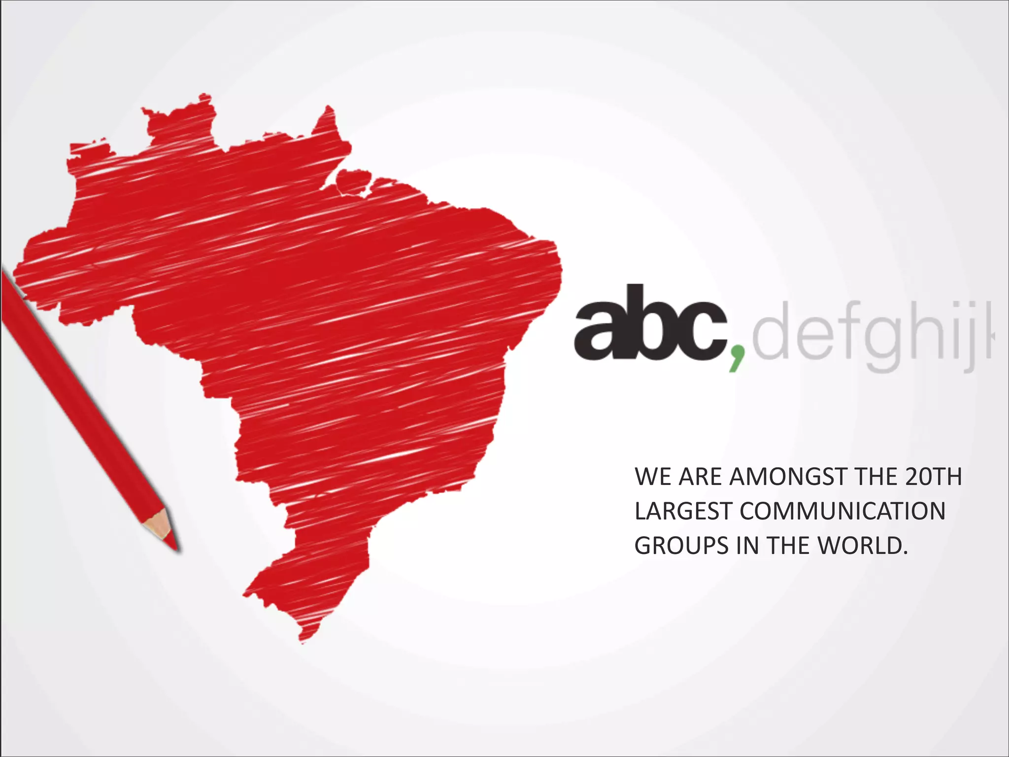 WE ARE AMONGST THE 20TH
LARGEST COMMUNICATION
GROUPS IN THE WORLD.